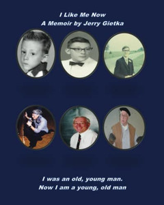 I Like Me Now : A Memoir By Jerry Gietka I Like Me Now : A Memoir By Jerry Gietka