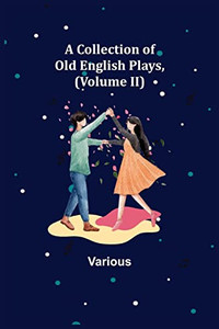 A Collection Of Old English Plays, (Volume Ii)