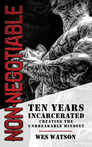 Non-Negotiable: Ten Years Incarcerated- Creating The Unbreakable Mindset - 9781956649123