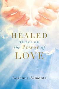 Healed Through The Power Of Love - 9781953300997 Healed Through The Power Of Love - 9781953300997