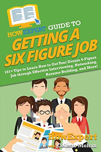Howexpert Guide To Getting A Six Figure Job : 101+ Tips To Learn How To Get Your Dream 6-Figure Job Through Effective Interviewing, Networking, Resume Building, And More! - 9781648917882 Howexpert Guide To Getting A Six Figure Job : 101+ Tips To Learn How To Get Your Dream 6-Figure Job Through Effective Interviewing, Networking, Resume Building, And More! - 9781648917882