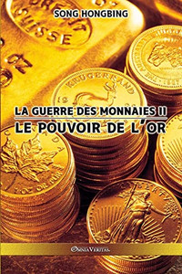 La Guerre Des Monnaies Ii : Le Pouvoir De L'Or La Guerre Des Monnaies Ii : Le Pouvoir De L'Or
