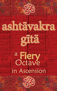 Ashtavakra Gita : A Fiery Octave In Ascension