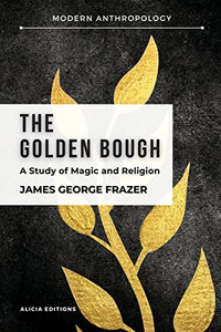 The Golden Bough : A Study In Magic And Religion