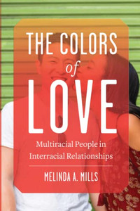 The Colors Of Love : Multiracial People In Interracial Relationships The Colors Of Love : Multiracial People In Interracial Relationships