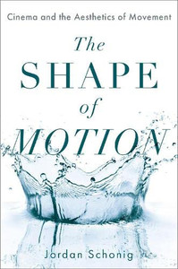 The Shape Of Motion : Cinema And The Aesthetics Of Movement The Shape Of Motion : Cinema And The Aesthetics Of Movement