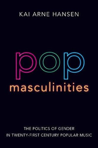 Pop Masculinities : The Politics Of Gender In Twenty-First Century Popular Music