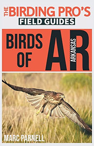 Birds Of Arkansas : The Birding Pro'S Field Guides Birds Of Arkansas : The Birding Pro'S Field Guides