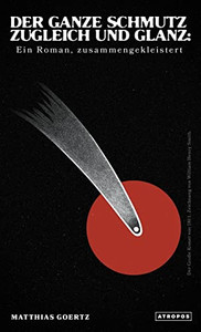 Der Ganze Schmutz Zugleich Und Glanz : Ein Roman, Zusammengekleistert