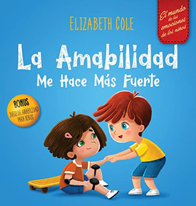 La Amabilidad Me Hace Más Fuerte : Libro Infantil Ilustrado Sobre La Magia De La Amabilidad, La Empatía Y El Respeto (El Mundo De Las Emociones De Los Niños) La Amabilidad Me Hace Más Fuerte : Libro Infantil Ilustrado Sobre La Magia De La Amabilidad, La Empatía Y El Respeto (El Mundo De Las Emociones De Los Niños)