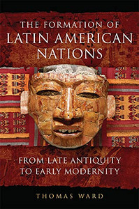 The Formation Of Latin American Nations : From Late Antiquity To Early Modernity
