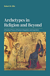 Archetypes In Religion And Beyond : A Practical Theory Of Human Integration And Inspiration - 9781800500778