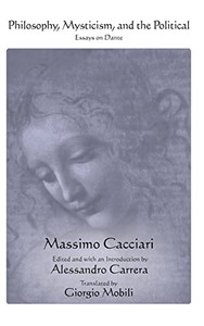 Philosophy, Mysticism, And The Political : Essays On Dante Philosophy, Mysticism, And The Political : Essays On Dante