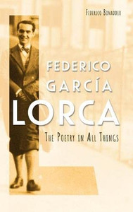Federico García Lorca : The Poetry In All Things Federico García Lorca : The Poetry In All Things