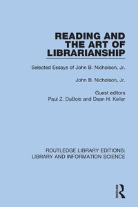 Reading And The Art Of Librarianship : Selected Essays Of John B. Nicholson, Jr.