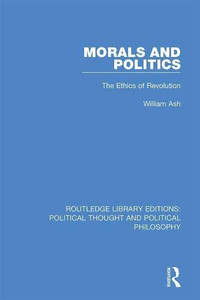 Morals And Politics : The Ethics Of Revolution Morals And Politics : The Ethics Of Revolution