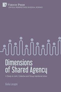 Dimensions Of Shared Agency : A Study On Joint, Collective And Group Intentional Action
