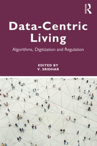 Data-Centric Living : Algorithms, Digitization And Regulation Data-Centric Living : Algorithms, Digitization And Regulation