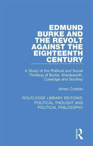 Edmund Burke And The Revolt Against The Eighteenth Century : A Study Of The Political And Social Thinking Of Burke, Wordsworth, Coleridge And Southey Edmund Burke And The Revolt Against The Eighteenth Century : A Study Of The Political And Social Thinking Of Burke, Wordsworth, Coleridge And Southey