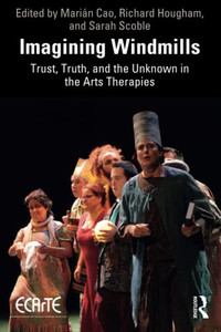Imagining Windmills : Trust, Truth, And The Unknown In The Arts Therapies - 9780367626693 Imagining Windmills : Trust, Truth, And The Unknown In The Arts Therapies - 9780367626693