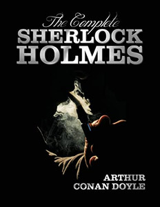 The Complete Sherlock Holmes - Unabridged And Illustrated - A Study In Scarlet, The Sign Of The Four, The Hound Of The Baskervilles, The Valley Of Fea