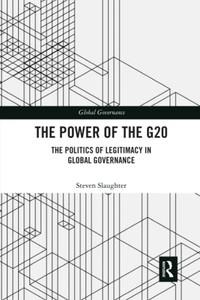 The Power Of The G20 : The Politics Of Legitimacy In Global Governance