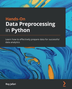 Hands-On Data Preprocessing In Python : Learn How To Effectively Prepare Data For Successful Data Analytics