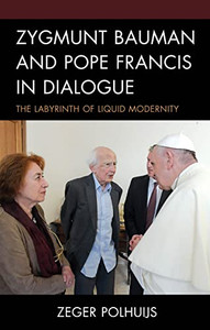 Zygmunt Bauman And Pope Francis In Dialogue : The Labyrinth Of Liquid Modernity