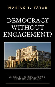 Democracy Without Engagement? : Understanding Political Participation In Post-Communist Romania