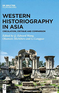 Western Historiography In Asia : Circulation, Critique And Comparison Western Historiography In Asia : Circulation, Critique And Comparison