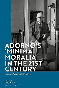 Adorno'S 'Minima Moralia' In The 21St Century : Fascism, Work And Ecology