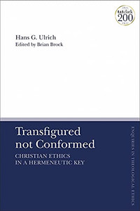 Transfigured Not Conformed : Christian Ethics In A Hermeneutic Key