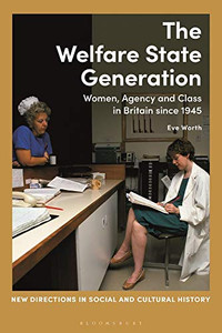 The Welfare State Generation : Women, Agency And Class In Britain Since 1945