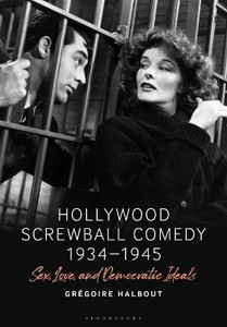 Hollywood Screwball Comedy 1934-1945 : Sex, Love, And Democratic Ideals