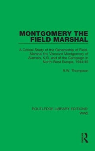 Montgomery The Field Marshal : A Critical Study Of The Generalship Of Field-Marshal The Viscount Montgomery Of Alamein, K.G. And Of The Campaign In North-West Europe, 1944/45 Montgomery The Field Marshal : A Critical Study Of The Generalship Of Field-Marshal The Viscount Montgomery Of Alamein, K.G. And Of The Campaign In North-West Europe, 1944/45