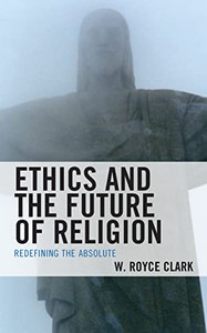 Ethics And The Future Of Religion : Redefining The Absolute