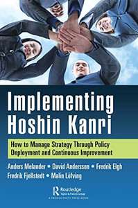 Implementing Hoshin Kanri : How To Manage Strategy Through Policy Deployment And Continuous Improvement - 9781032048260