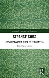 Strange Gods : Love And Idolatry In The Victorian Novel Strange Gods : Love And Idolatry In The Victorian Novel
