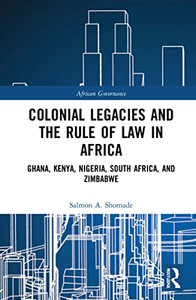 Colonial Legacies And The Rule Of Law In Africa : Ghana, Kenya, Nigeria, South Africa, And Zimbabwe
