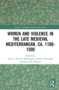 Women And Violence In The Late Medieval Mediterranean, Ca. 1100-1500 Women And Violence In The Late Medieval Mediterranean, Ca. 1100-1500