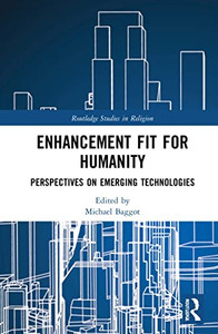 Enhancement Fit For Humanity : Perspectives On Emerging Technologies Enhancement Fit For Humanity : Perspectives On Emerging Technologies