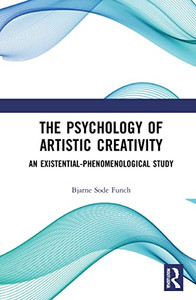 The The Psychology Of Artistic Creativity : An Existential-Phenomenological Study The The Psychology Of Artistic Creativity : An Existential-Phenomenological Study