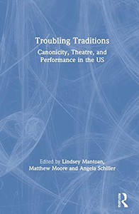 Troubling Traditions : Approaching The Problem Of The Theatrical Canon In The Usa Troubling Traditions : Approaching The Problem Of The Theatrical Canon In The Usa