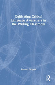 Cultivating Critical Language Awareness In The Writing Classroom - 9780367775209 Cultivating Critical Language Awareness In The Writing Classroom - 9780367775209