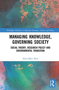 Managing Knowledge, Governing Society : Social Theory, Research Policy And Environmental Transition Managing Knowledge, Governing Society : Social Theory, Research Policy And Environmental Transition