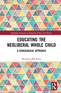 Educating The Neoliberal Whole Child : A Genealogical Approach
