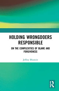 Holding Wrongdoers Responsible : On The Complexities Of Blame And Forgiveness Holding Wrongdoers Responsible : On The Complexities Of Blame And Forgiveness