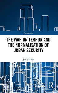 The War On Terror And The Normalisation Of Urban Security The War On Terror And The Normalisation Of Urban Security