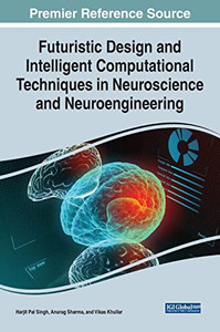 Handbook Of Research On Futuristic Design And Intelligent Computational Techniques In Neuroscience And Neuroengineering