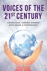 Voices Of The 21St Century : Conscious, Caring Women Who Make A Difference